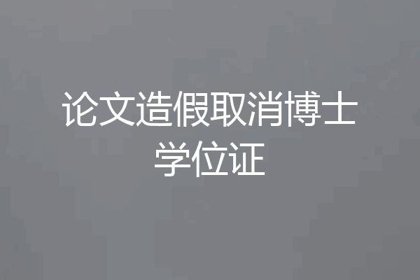 论文造假取消博士学位证