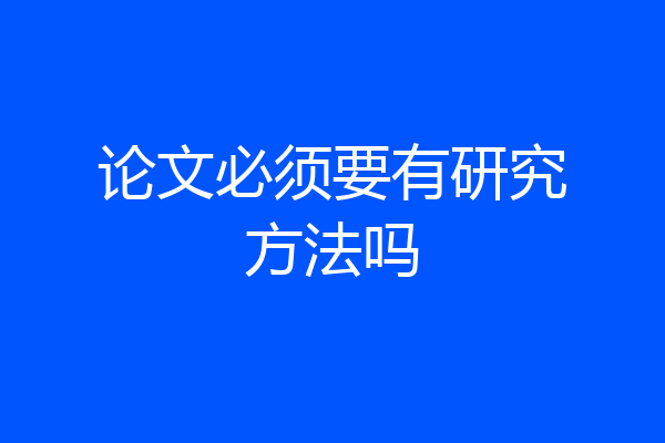 论文必须要有研究方法吗