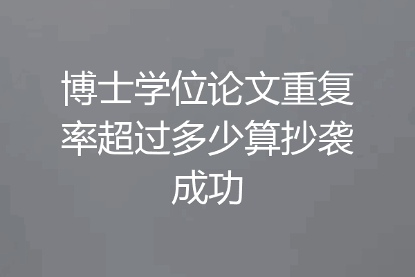 博士学位论文重复率超过多少算抄袭成功