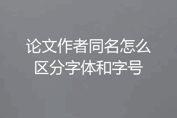论文作者同名怎么区分字体和字号