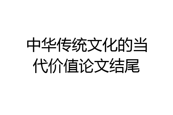 中华传统文化的当代价值论文结尾
