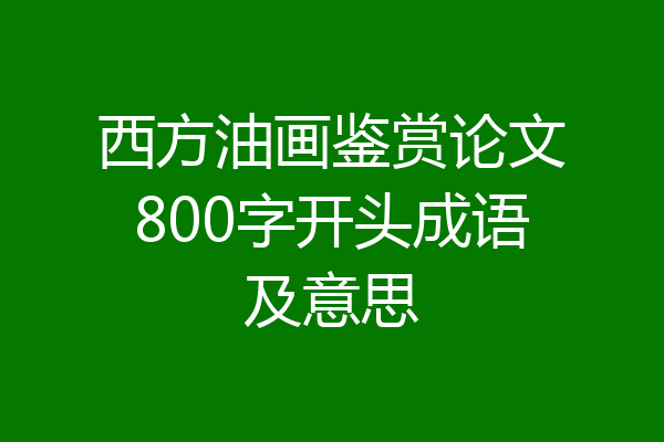 西方油画鉴赏论文800字开头成语及意思