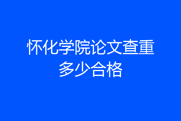 怀化学院论文查重多少合格
