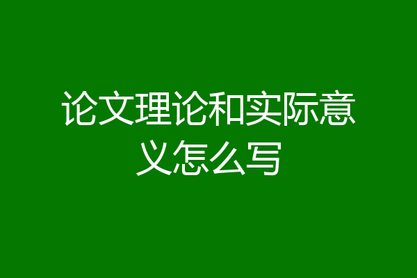 论文理论和实际意义怎么写