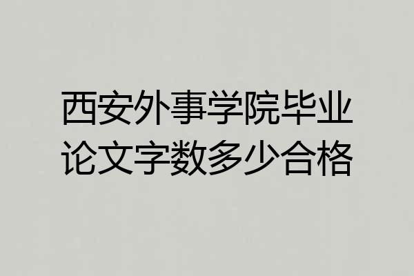 西安外事学院毕业论文字数多少合格