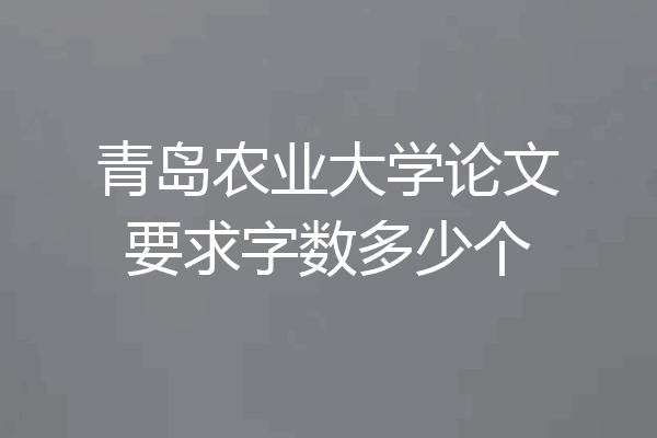 青岛农业大学论文要求字数多少个