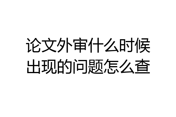 论文外审什么时候出现的问题怎么查