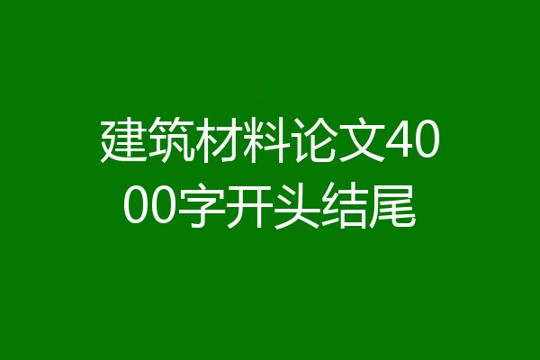 建筑材料论文4000字开头结尾