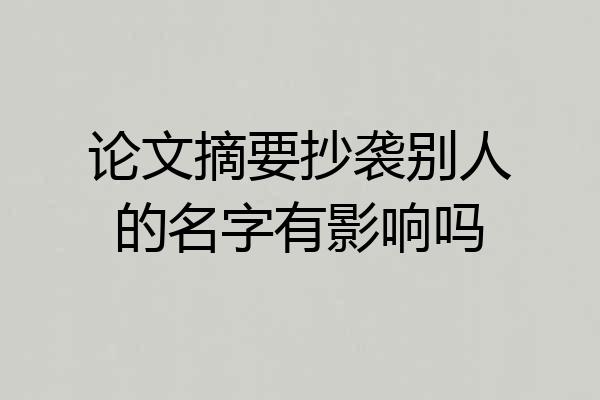 论文摘要抄袭别人的名字有影响吗