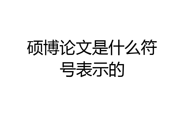 硕博论文是什么符号表示的