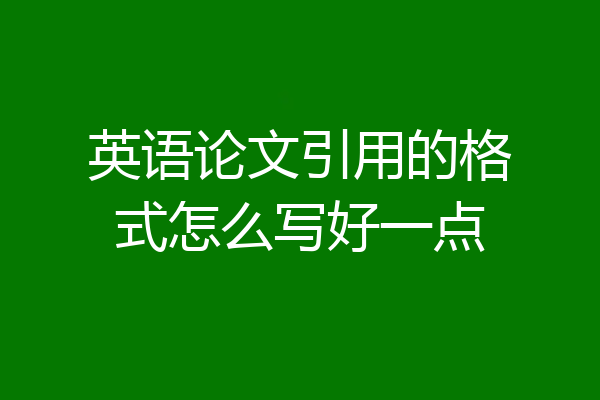 英语论文引用的格式怎么写好一点