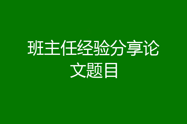 班主任经验分享论文题目