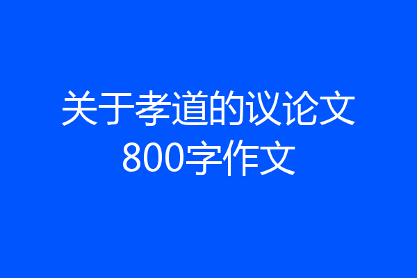 关于孝道的议论文800字作文