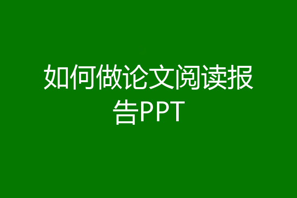 如何做论文阅读报告PPT