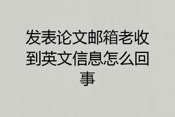 发表论文邮箱老收到英文信息怎么回事