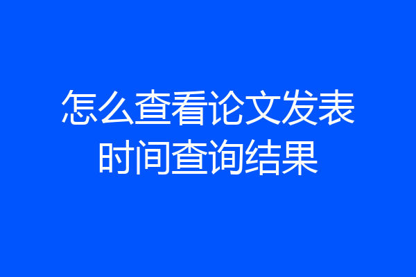 怎么查看论文发表时间查询结果