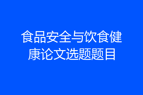 食品安全与饮食健康论文选题题目