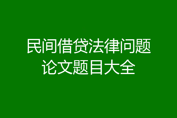 民间借贷法律问题论文题目大全