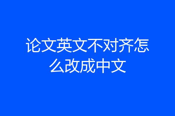 论文英文不对齐怎么改成中文