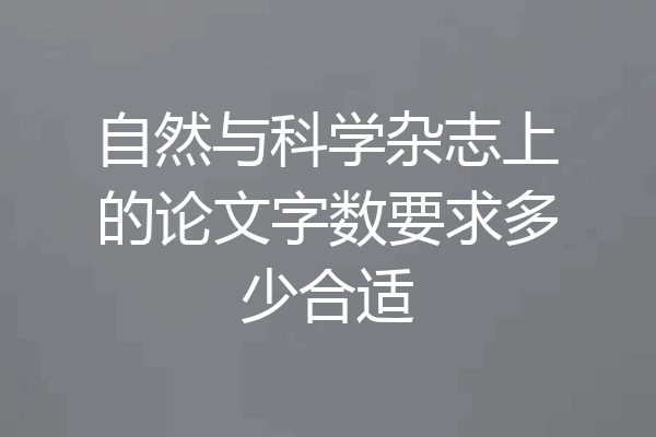 自然与科学杂志上的论文字数要求多少合适