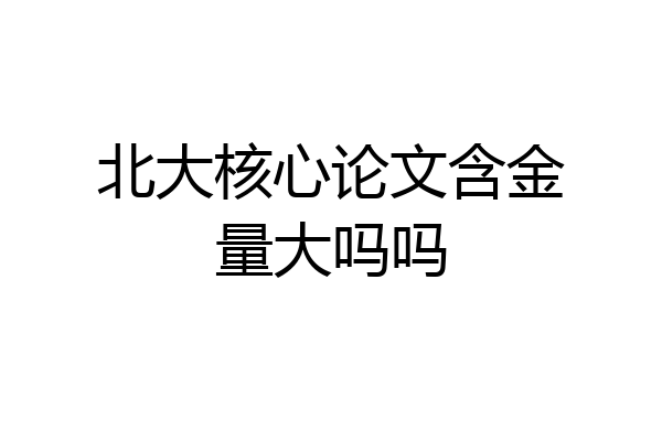 北大核心论文含金量大吗吗