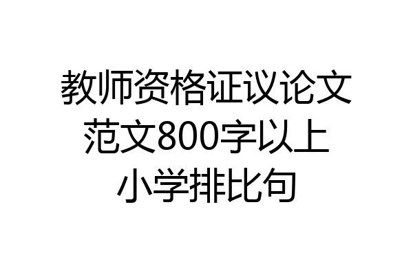 教师资格证议论文范文800字以上小学排比句