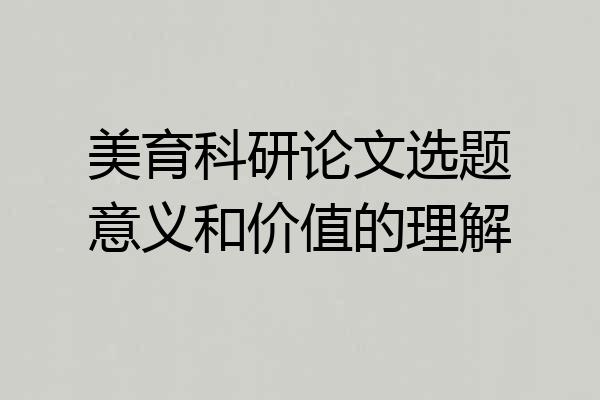 美育科研论文选题意义和价值的理解
