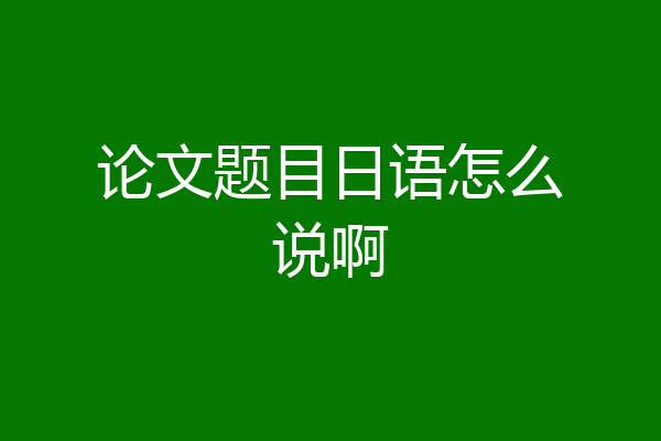 论文题目日语怎么说啊