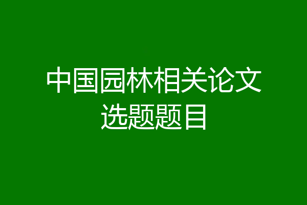 中国园林相关论文选题题目