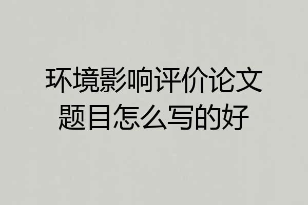 环境影响评价论文题目怎么写的好