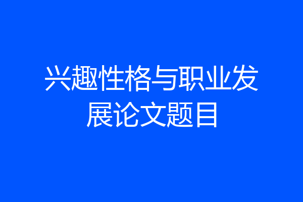 兴趣性格与职业发展论文题目