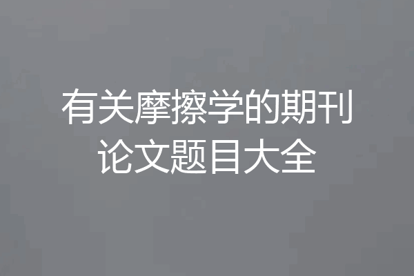 有关摩擦学的期刊论文题目大全