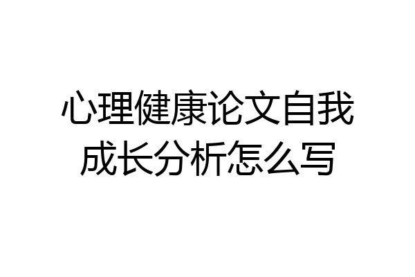 心理健康论文自我成长分析怎么写
