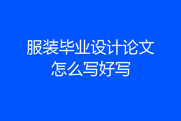 服装毕业设计论文怎么写好写