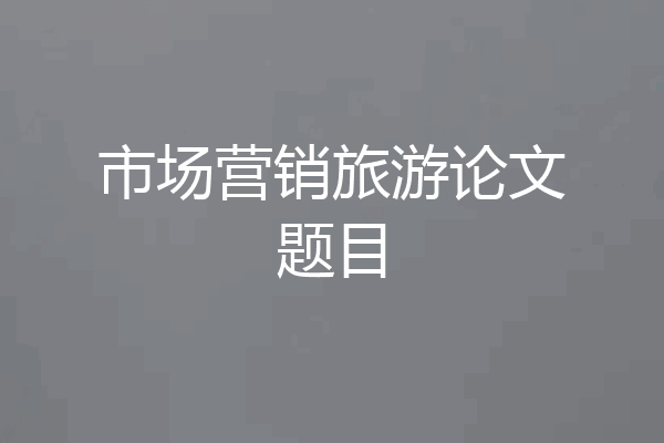 市场营销旅游论文题目