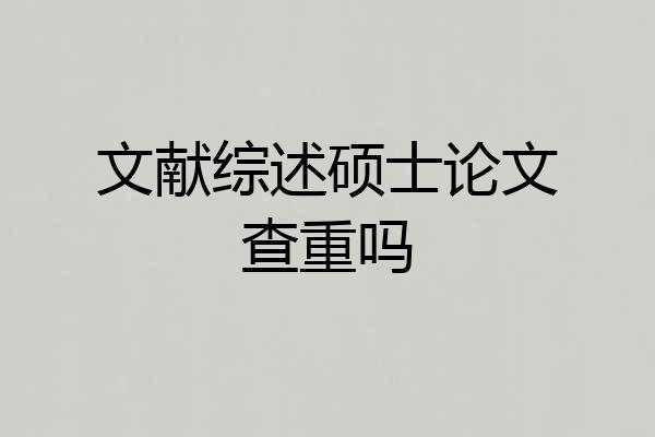 文献综述硕士论文查重吗