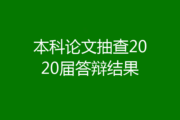 本科论文抽查2020届答辩结果