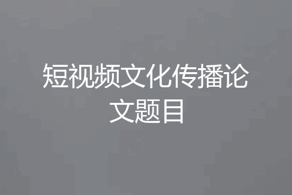 短视频文化传播论文题目
