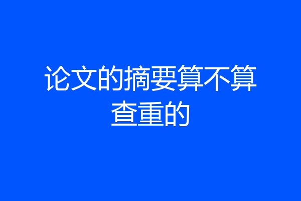 论文的摘要算不算查重的