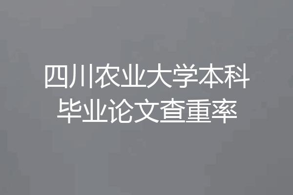 四川农业大学本科毕业论文查重率