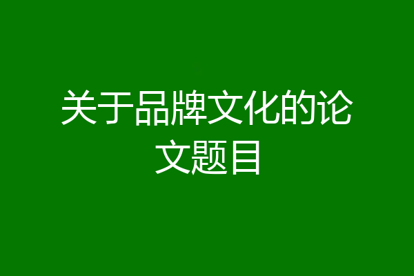 关于品牌文化的论文题目