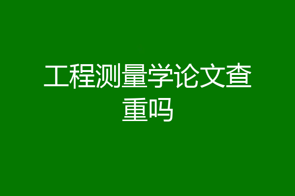 工程测量学论文查重吗