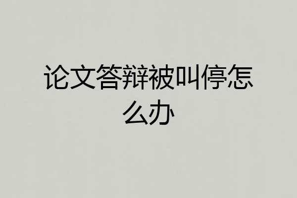 论文答辩被叫停怎么办