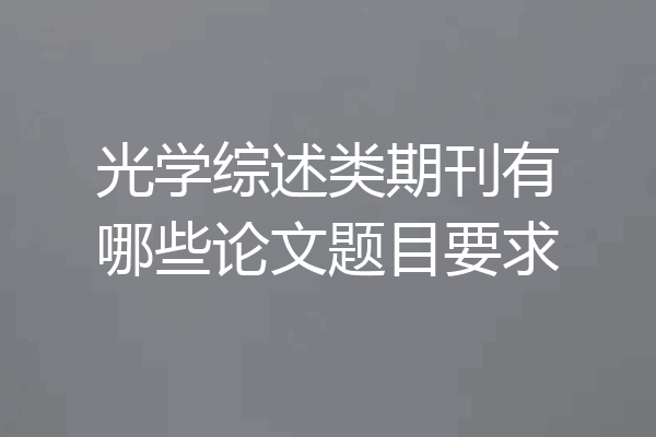光学综述类期刊有哪些论文题目要求