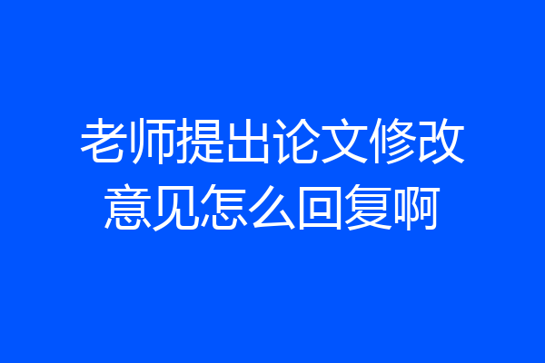 老师提出论文修改意见怎么回复啊