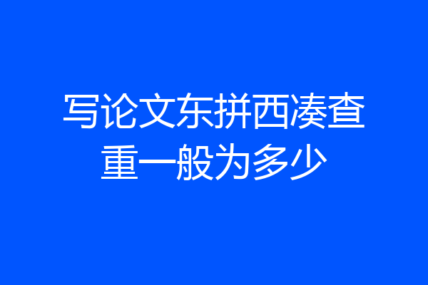 写论文东拼西凑查重一般为多少
