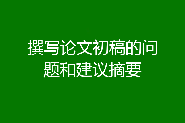 撰写论文初稿的问题和建议摘要