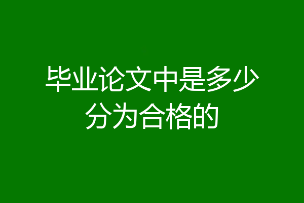 毕业论文中是多少分为合格的