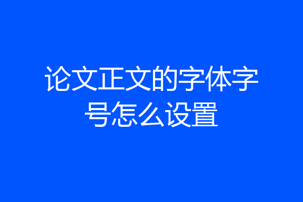论文正文的字体字号怎么设置