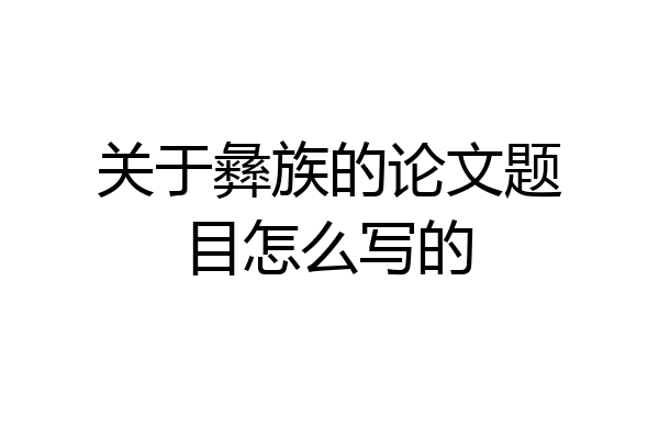 关于彝族的论文题目怎么写的